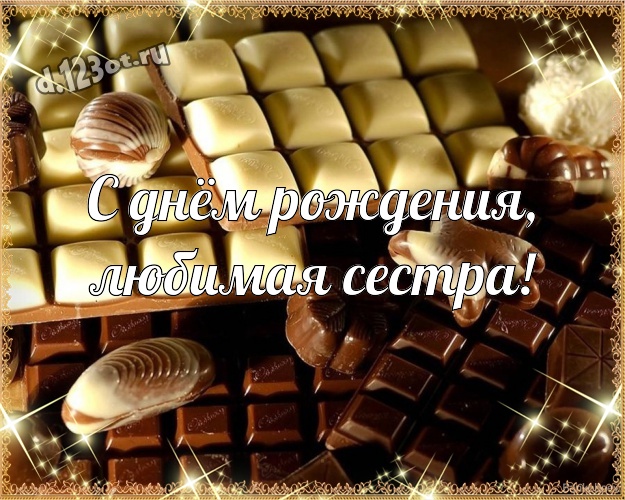 С днём рождения, любимая сестра! Чудесная открытка для лучшей и любимой сестры с шоколадными конфетами для вацап, для telegram, для вк, для фейсбука, для одноклассники! Скачать онлайн бесплатно для вацап!