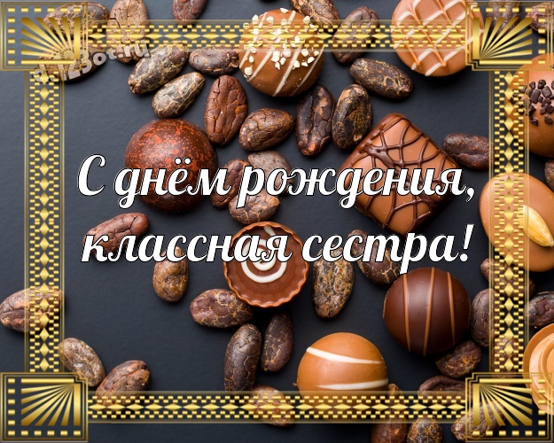 С днём рождения, классная сестра! Крутая картинка любимейшей сестренке с вкусным шоколадом для ватсапа, для телеграм, для вконтакте, для фейсбук, для одноклассники! Скачать онлайн бесплатно для вацап!