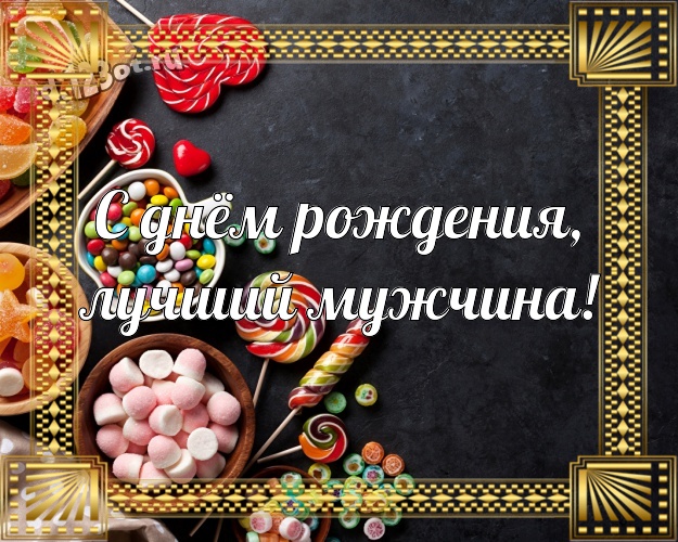 С днём рождения, лучший мужчина! Новая открытка самому дорогому и любимому мужчине - моему мужчине с конфетами и шоколадом для ватсапа, для телеграм, для вк, для фейсбук, для одноклассников! Скачать онлайн бесплатно для вацап!