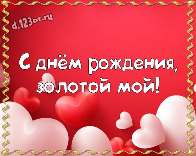 С днём рождения, золотой мой! Великолепная открытка замечательному и золотому мужчине с красивым сердцем для вацап, для телеграм, для vk, для фейсбук, для одноклассников! Скачать онлайн бесплатно для вацап!