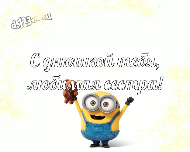 С днюшкой Тебя, любимая сестра! Популярная картинка сестричке с миньонами для whatsApp, для telegram, для vk, для фейсбук, для одноклассников! Скачать онлайн бесплатно для вацап!