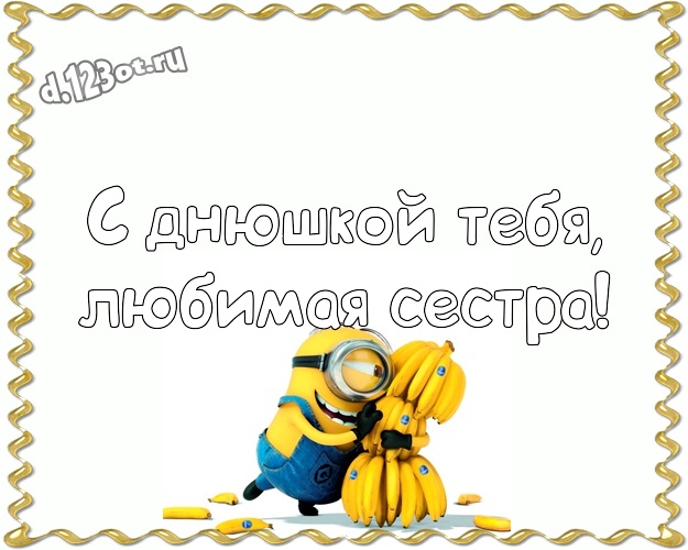 С днюшкой Тебя, любимая сестра! Популярная открытка дорогой сестре с желтыми миньонами для whatsApp, для telegram, для вконтакте, для фейсбука, для одноклассников! Скачать онлайн бесплатно для вацап!