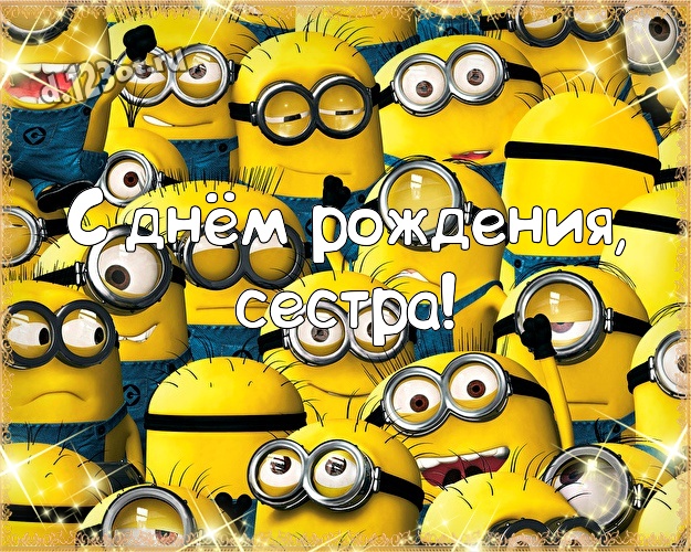 С днём рождения, сестра! Авторская картинка для дорогой сестры с классными миньонами для вацап, для telegram, для vk, для фейсбук, для одноклассники! Скачать онлайн бесплатно для вацап!