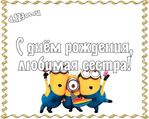 С днём рождения, любимая сестра! Веселая картинка дорогой сестре с классными миньонами для вацап, для telegram, для vk, для фейсбука, для одноклассники! Скачать онлайн бесплатно для вацап!