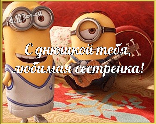 С днюшкой Тебя, любимая сестренка! Мультяшная открытка сестре с миньончиками для whatsApp, для telegram, для vk, для facebook, для одноклассников! Скачать онлайн бесплатно для вацап!