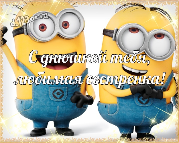 С днюшкой Тебя, любимая сестренка! Мультяшная открытка для сестры с миньонами для whatsApp, для телеграм, для vk, для фейсбука, для одноклассников! Скачать онлайн бесплатно для вацап!