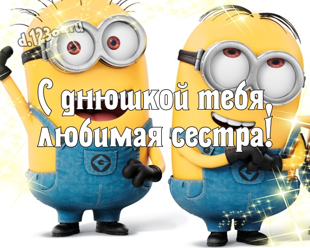 С днюшкой Тебя, любимая сестра! Классная открытка любимой сестре с миньончиками для whatsApp, для телеграм, для vk, для facebook, для одноклассников! Скачать онлайн бесплатно для вацап!