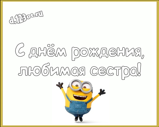 С днём рождения, любимая сестра! Мультяшная открытка для сестры с прикольным миньоном для whatsApp, для телеграм, для vk, для facebook, для одноклассники! Скачать онлайн бесплатно для вацап!
