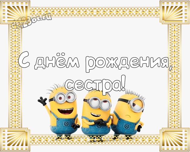 С днём рождения, сестра! Популярная открытка для сестры с желтенькими миньончиками для ватсапа, для телеграм, для вконтакте, для фейсбука, для одноклассники! Скачать онлайн бесплатно для вацап!