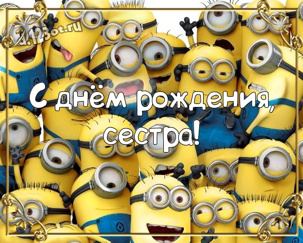 С днём рождения, сестра! Авторская картинка моей сестренке с желтыми миньонами для вацап, для телеграм, для vk, для фейсбук, для одноклассников! Скачать онлайн бесплатно для вацап!