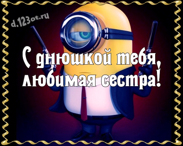 С днюшкой Тебя, любимая сестра! Волшебная картинка для дорогой сестры с желтым миньоном для вацап, для telegram, для вк, для фейсбука, для одноклассников! Скачать онлайн бесплатно для вацап!
