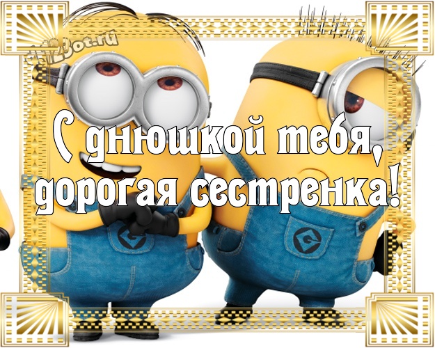 С днюшкой Тебя, дорогая сестренка! Классная картинка сестричке с миньончиками для whatsApp, для telegram, для вконтакте, для фейсбука, для одноклассники! Скачать онлайн бесплатно для вацап!