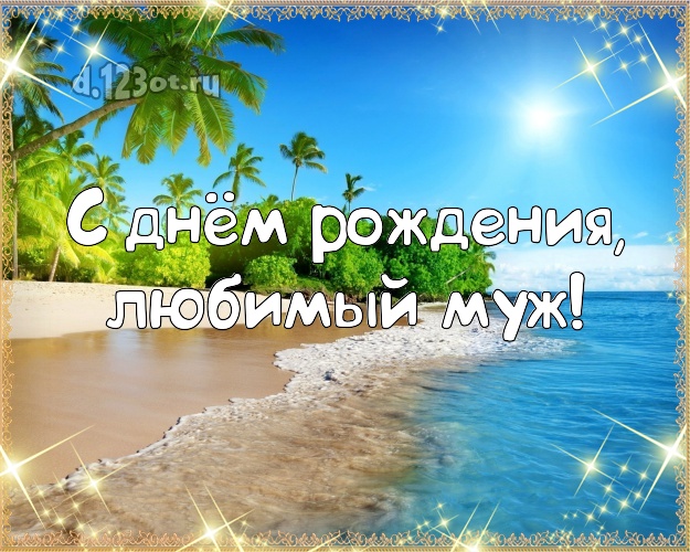 С днём рождения! картинка любимому мужу с фотками отдыха для whatsApp, для telegram, для vk, для фейсбука, для одноклассников! Скачать онлайн бесплатно для вацап!