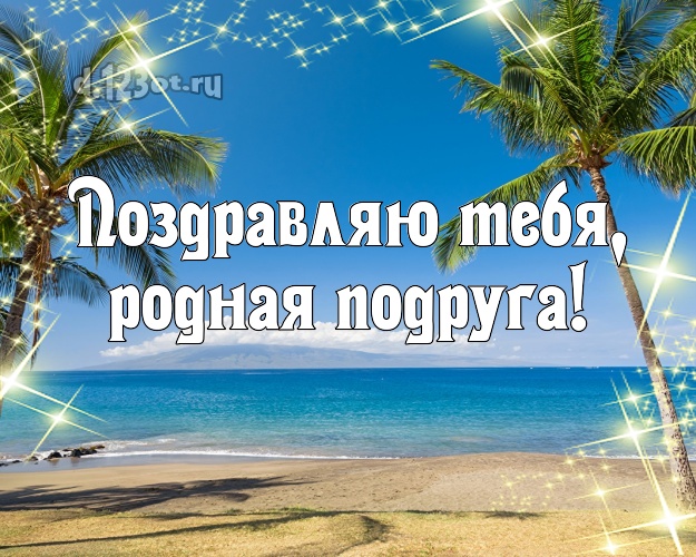 Поздравляю Тебя, родная подруга! картинка для подруги с отдыхом для вацап, для телеграм, для vk, для фейсбука, для одноклассники! Скачать онлайн бесплатно для вацап!