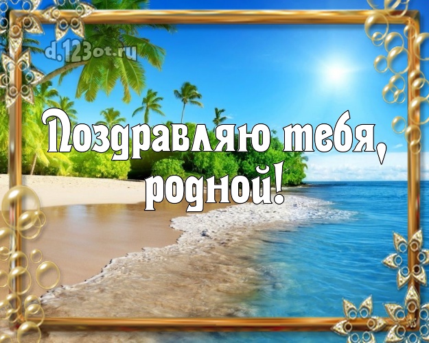 Поздравляю Тебя, родной! На день рождения! открытка для муженька с пляжем для ватсапа, для telegram, для vk, для facebook, для одноклассники! Скачать онлайн бесплатно для вацап!