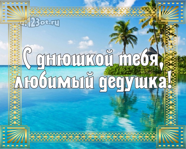 С днюшкой Тебя, любимый дедушка! картинка дедушке с экзотикой для whatsApp, для телеграм, для вконтакте, для фейсбук, для одноклассники! Скачать онлайн бесплатно для вацап!
