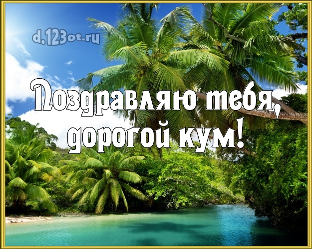 Поздравляю Тебя, дорогой кум! открытка куму с красивой природой для ватсапа, для телеграм, для вк, для facebook, для одноклассников! Скачать онлайн бесплатно для вацап!