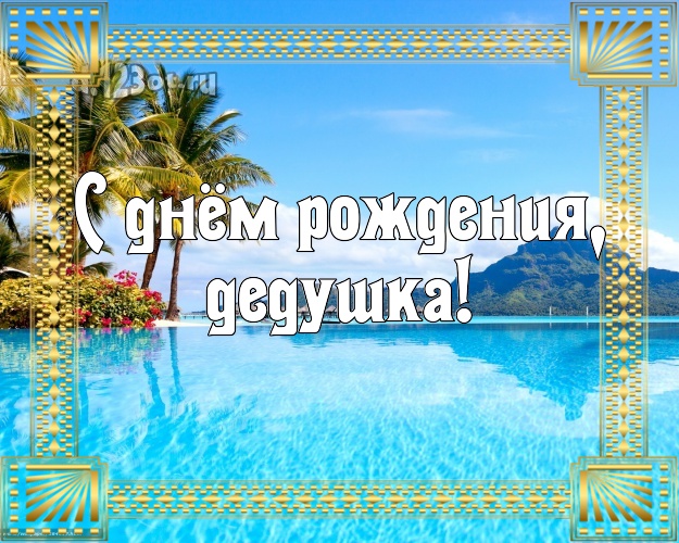 С днём рождения, дедушка! открытка дедуле с отдыхом для whatsApp, для телеграм, для вконтакте, для фейсбук, для одноклассники! Скачать онлайн бесплатно для вацап!