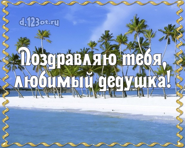 Поздравляю Тебя, любимый дедушка! картинка для дедушки с пальмами для ватсапа, для телеграм, для vk, для фейсбука, для одноклассников! Скачать онлайн бесплатно для вацап!