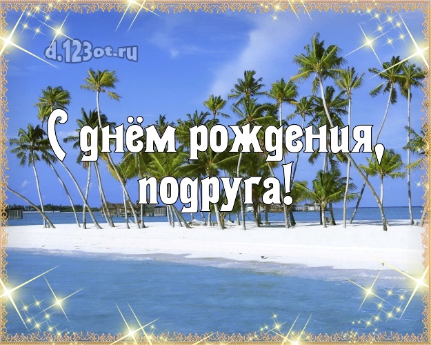 С днём рождения, подруга! открытка для подруги с фотками отдыха для вацап, для телеграм, для vk, для фейсбук, для одноклассников! Скачать онлайн бесплатно для вацап!