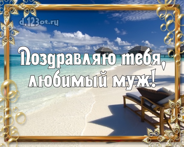 На день рождения! открытка мужу с отдыхом для ватсапа, для телеграм, для вконтакте, для фейсбука, для одноклассников! Скачать онлайн бесплатно для вацап!