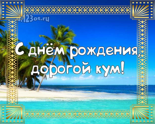 С днём рождения, дорогой кум! открытка для кума с отдыхом для ватсапа, для телеграм, для вк, для facebook, для одноклассники! Скачать онлайн бесплатно для вацап!
