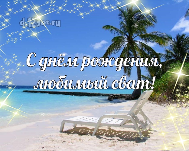 С днём рождения, любимый сват! открытка для свата с отдыхом для whatsApp, для telegram, для вконтакте, для facebook, для одноклассники! Скачать онлайн бесплатно для вацап!