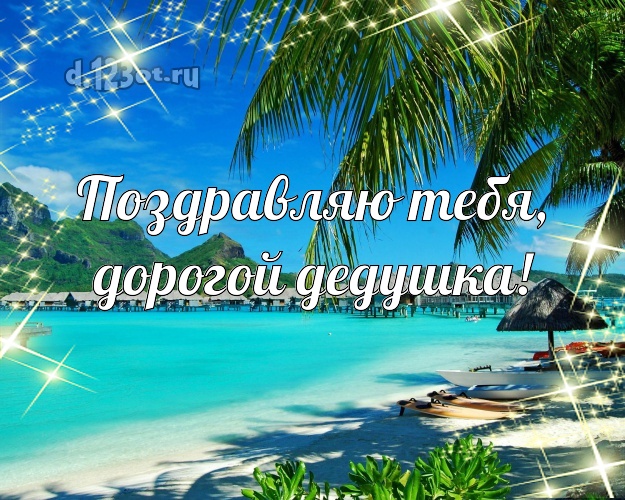 Поздравляю Тебя, дорогой дедушка! открытка дедушке с отдыхом для ватсапа, для telegram, для vk, для фейсбук, для одноклассников! Скачать онлайн бесплатно для вацап!