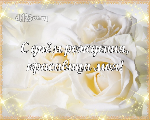 С днём рождения, красавица моя! Чудесная открытка для классной жены с цветами (розами) для ватсапа, для telegram, для vk, для фейсбук, для одноклассников! Скачать онлайн бесплатно для вацап!