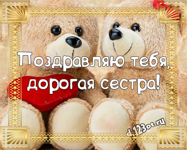 Поздравляю Тебя, дорогая сестра! Пушистая картинка для моей сестры с мишкой для whatsApp, для телеграм, для vk, для фейсбук, для одноклассники! Скачать онлайн бесплатно для вацап!