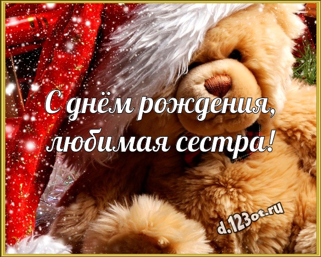 С днём рождения, любимая сестра! Веселая картинка для лучшей сестры с классным плюшевым медвежонком для вацап, для telegram, для вконтакте, для facebook, для одноклассники! Скачать онлайн бесплатно для вацап!