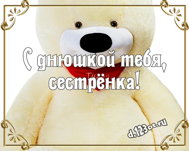 С днюшкой Тебя, сестрёнка! Нежная картинка любимой сестре с классным плюшевым медвежонком для ватсапа, для телеграм, для vk, для фейсбука, для одноклассники! Скачать онлайн бесплатно для вацап!