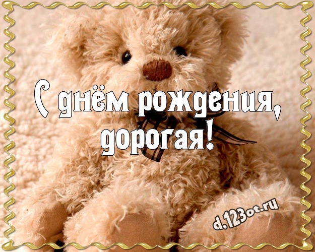 С днём рождения, дорогая! Веселая открытка для дорогой девушки с плюшевым мишкой для whatsApp, для telegram, для vk, для фейсбук, для одноклассников! Скачать онлайн бесплатно для вацап!