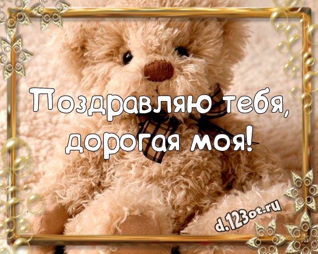 Поздравляю Тебя, дорогая моя! Красивая открытка моей девушке с медведем для whatsApp, для телеграм, для vk, для facebook, для одноклассников! Скачать онлайн бесплатно для вацап!