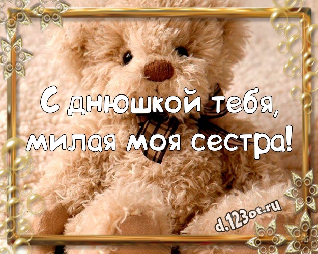 С днюшкой Тебя, милая моя сестра! Красивая картинка любимой сестре с плюшевым мишкой для вацап, для telegram, для вконтакте, для facebook, для одноклассников! Скачать онлайн бесплатно для вацап!