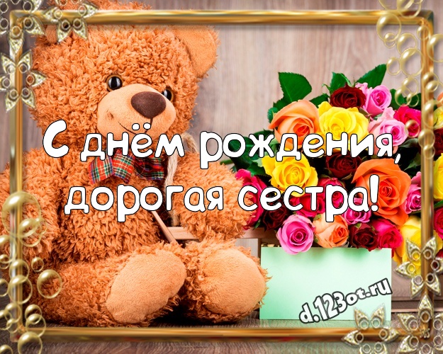 С днём рождения, дорогая сестра! Няшная картинка любимой сестре с мишкой для ватсапа, для телеграм, для вконтакте, для фейсбука, для одноклассники! Скачать онлайн бесплатно для вацап!