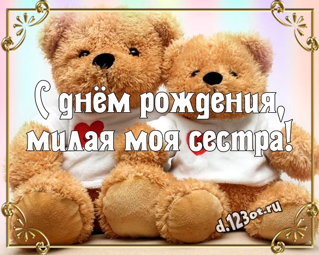 С днём рождения, милая моя сестра! Радостная картинка для любимой сестры с мишкой для вацап, для телеграм, для vk, для фейсбук, для одноклассники! Скачать онлайн бесплатно для вацап!