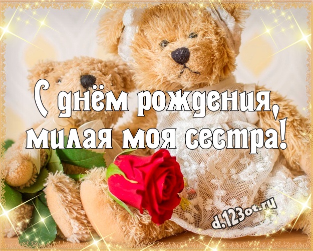 С днём рождения, милая моя сестра! Милая картинка для лучшей сестры с плюшевым мишкой для ватсапа, для telegram, для вконтакте, для фейсбука, для одноклассники! Скачать онлайн бесплатно для вацап!