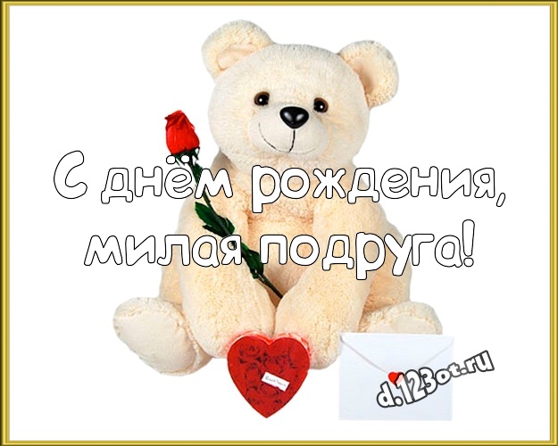 С днём рождения, милая подруга! Няшная картинка для моей подружки с плюшевой игрушкой медведя для вацап, для телеграм, для вк, для facebook, для одноклассников! Скачать онлайн бесплатно для вацап!
