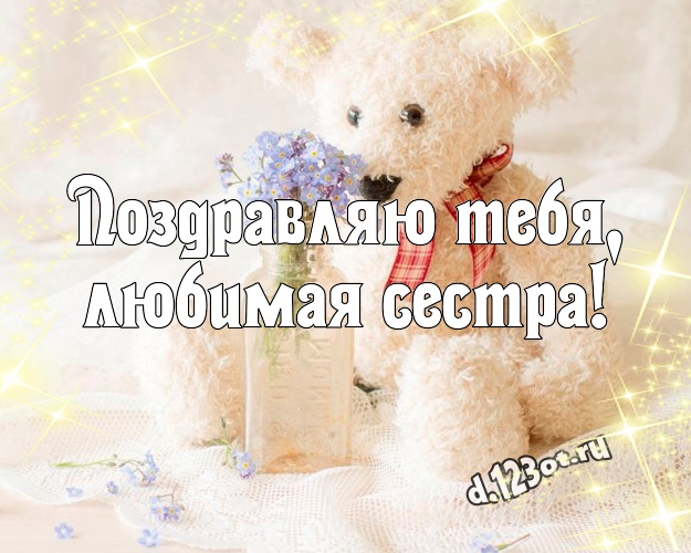 Поздравляю Тебя, любимая сестра! Пушистая открытка для моей сестры с красивыми плюшевыми мишками для вацап, для телеграм, для vk, для фейсбука, для одноклассники! Скачать онлайн бесплатно для вацап!