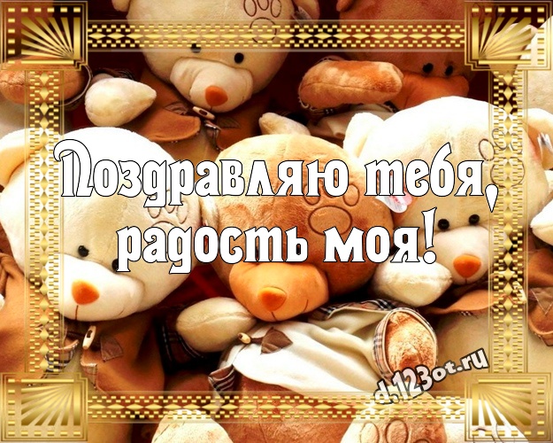 Поздравляю Тебя, радость моя! Нежная открытка для дорогой девушки с классным плюшевым медвежонком для вацап, для телеграм, для vk, для фейсбука, для одноклассники! Скачать онлайн бесплатно для вацап!
