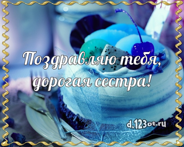 Поздравляю Тебя, дорогая сестра! Аппетитно-вкусная картинка для лучшей сестры со вкусностями для вацап, для телеграм, для vk, для фейсбука, для одноклассники! Скачать онлайн бесплатно для вацап!