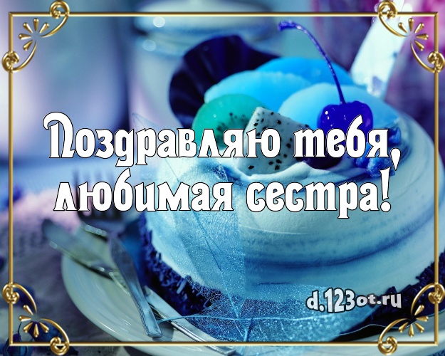 Поздравляю Тебя, любимая сестра! Сладкая картинка для дорогой сестры со вкусностями для ватсапа, для telegram, для vk, для фейсбука, для одноклассники! Скачать онлайн бесплатно для вацап!