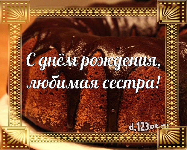 С днём рождения, любимая сестра! Вкусная открытка великолепной сестре с лучшим тортом для whatsApp, для telegram, для вк, для фейсбук, для одноклассников! Скачать онлайн бесплатно для вацап!