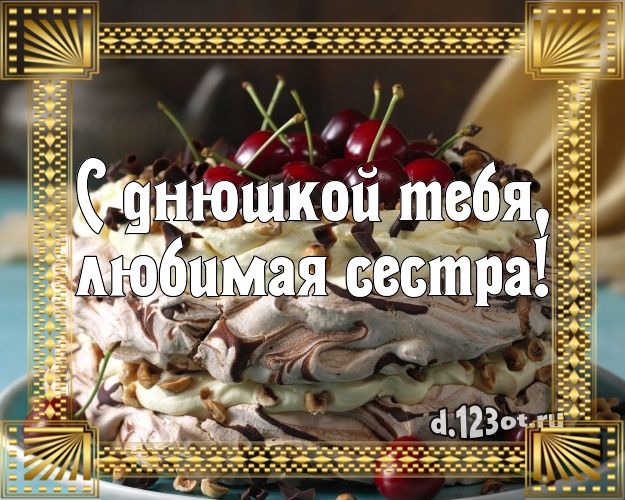 С днюшкой Тебя, любимая сестра! Аппетитно-вкусная открытка дорогой сестре с аппетитным тортом для ватсапа, для телеграм, для вконтакте, для фейсбук, для одноклассники! Скачать онлайн бесплатно для вацап!