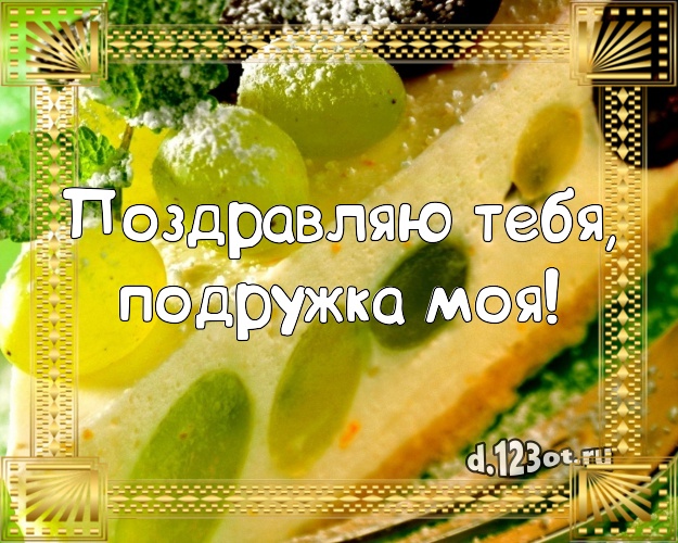 Поздравляю Тебя, подружка моя! Аппетитная картинка для дорогой подруги со вкусностями для вацап, для telegram, для vk, для фейсбука, для одноклассников! Скачать онлайн бесплатно для вацап!