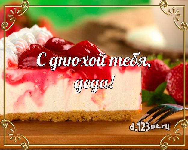 С днюхой Тебя, деда! Аппетитно-вкусная открытка для лучшего дедушки с тортом и фруктами для whatsApp, для telegram, для вконтакте, для facebook, для одноклассники! Скачать онлайн бесплатно для вацап!