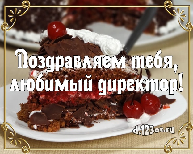 Поздравляем Тебя, любимый директор! Вкусная открытка лучшему начальнику с тортом и фруктами для ватсапа, для телеграм, для вконтакте, для фейсбук, для одноклассников! Скачать онлайн бесплатно для вацап!