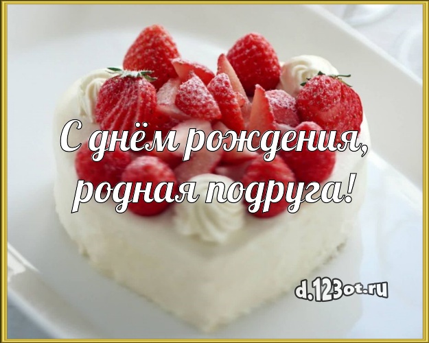 С днём рождения, родная подруга! Вкусная открытка для лучшей подруги с аппетитным тортом для whatsApp, для телеграм, для вконтакте, для фейсбука, для одноклассников! Скачать онлайн бесплатно для вацап!