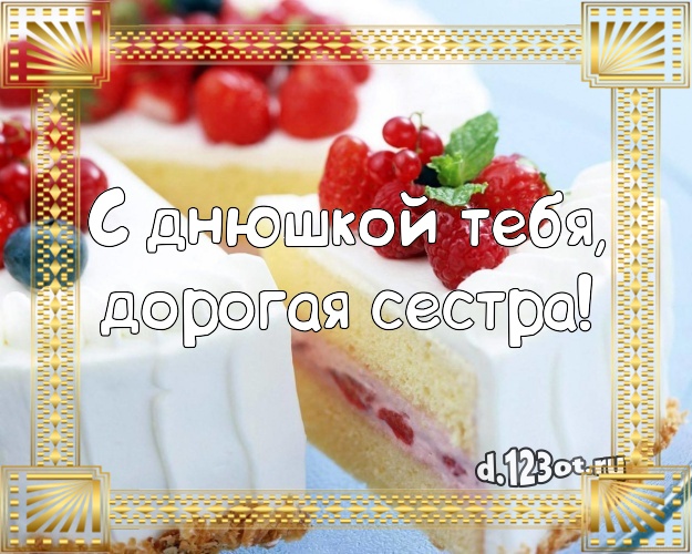 С днюшкой Тебя, дорогая сестра! Красивая картинка для дорогой сестры с красивым тортом для whatsApp, для telegram, для вконтакте, для фейсбук, для одноклассники! Скачать онлайн бесплатно для вацап!